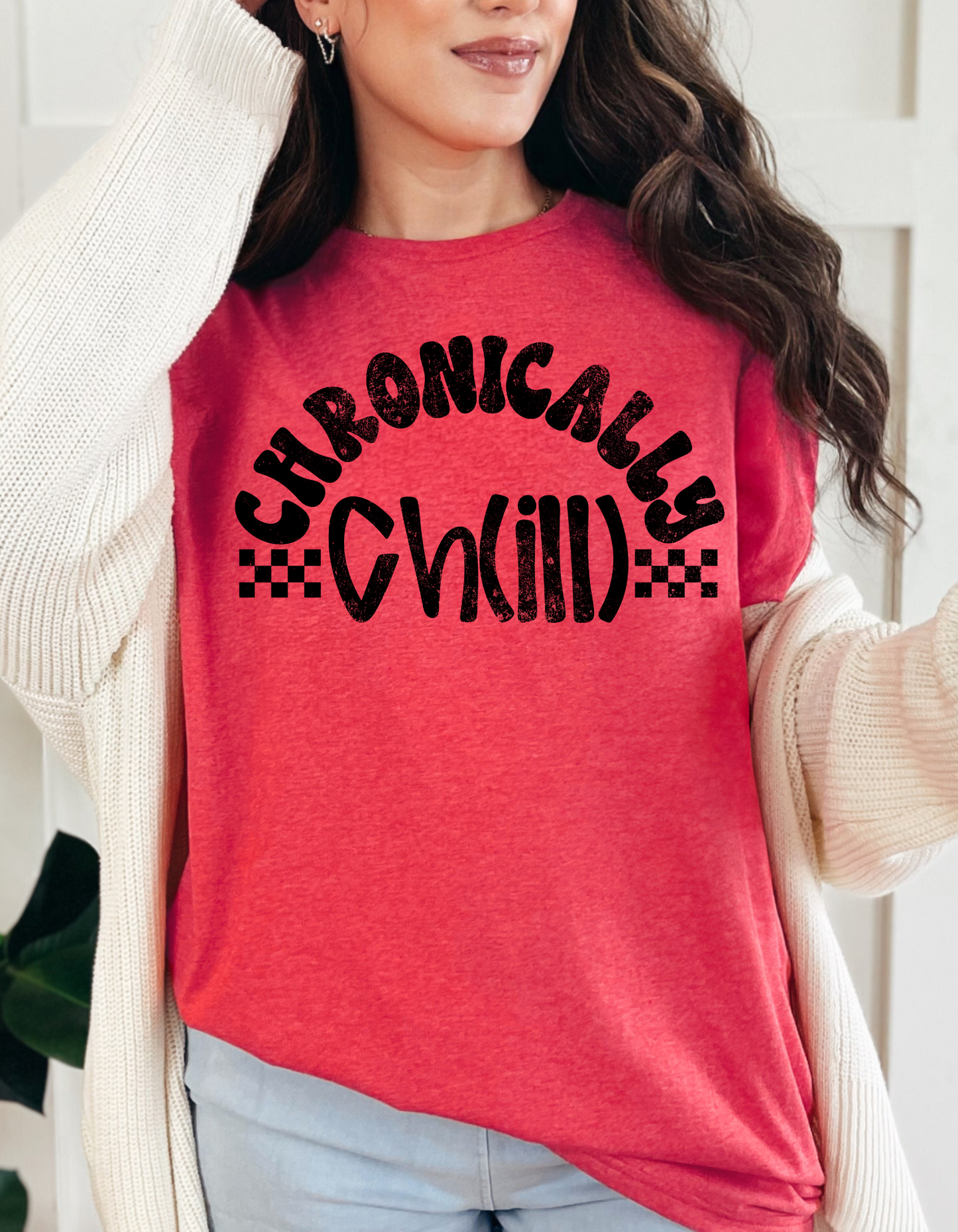 Chronically Chill T Shirt, Sweatshirt, or Hoodie