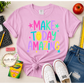 Make Today Amazing T Shirt