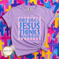 First Of All, Jesus Thinks I'm a Delight T Shirt