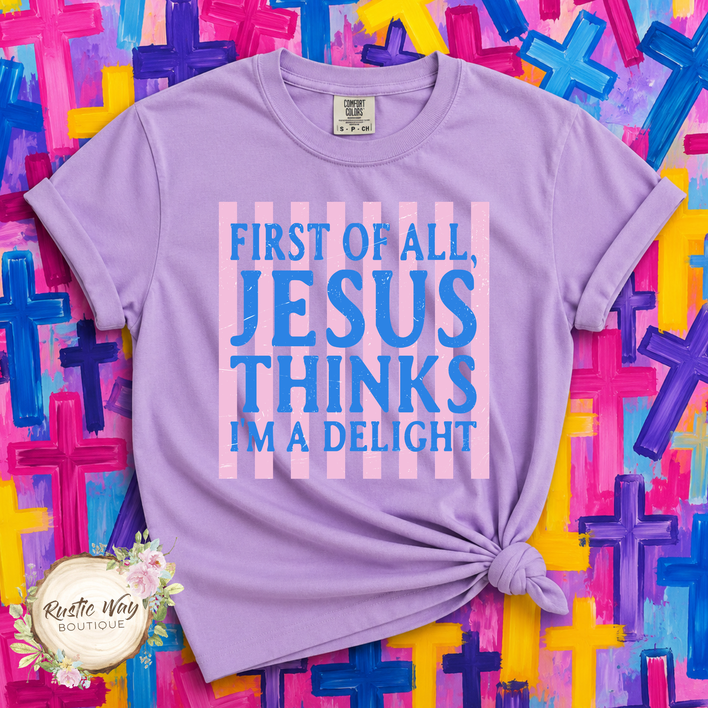 First Of All, Jesus Thinks I'm a Delight T Shirt