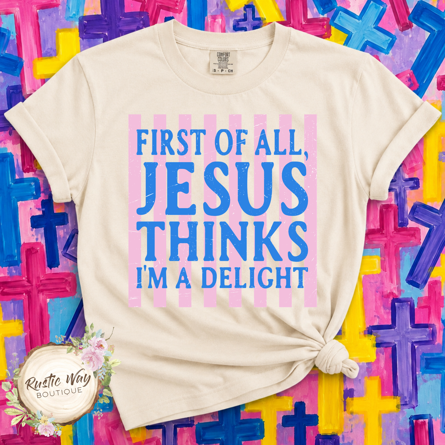 First Of All, Jesus Thinks I'm a Delight T Shirt