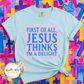 First Of All, Jesus Thinks I'm a Delight T Shirt