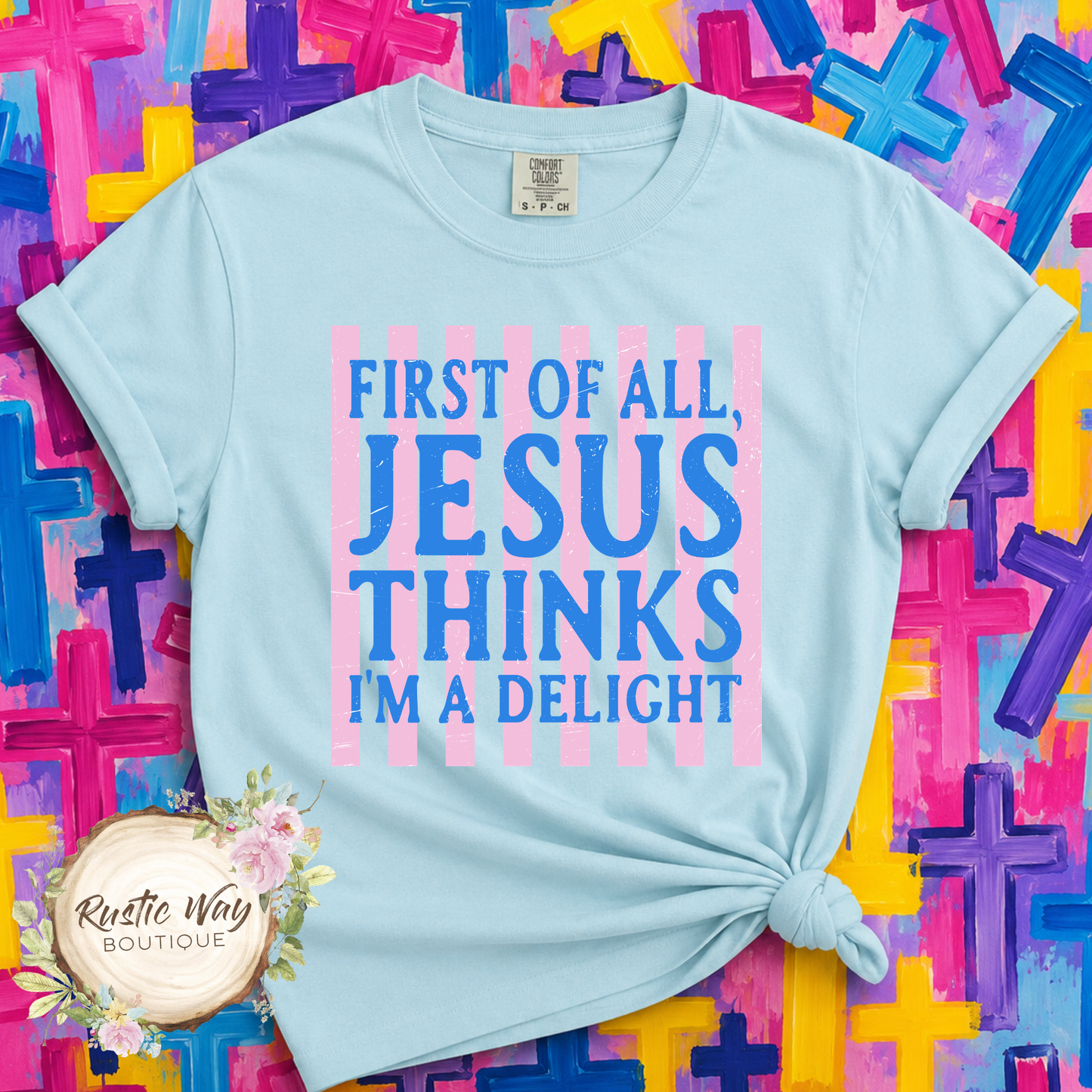 First Of All, Jesus Thinks I'm a Delight T Shirt