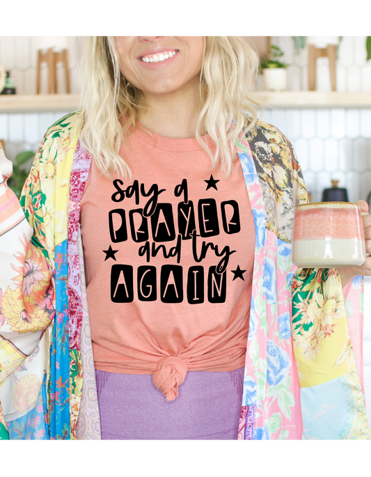 Say a Prayer and Try Again T Shirt