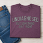 Undiagnosed But Something Ain't Right T Shirt