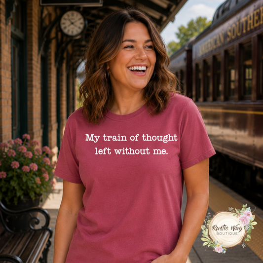 My Train of Thought Left Without Me T Shirt