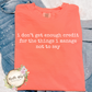 I Don't Get Enough Credit For The Things I Manage Not To Say T Shirt