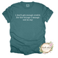 I Don't Get Enough Credit For The Things I Manage Not To Say T Shirt