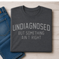 Undiagnosed But Something Ain't Right T Shirt