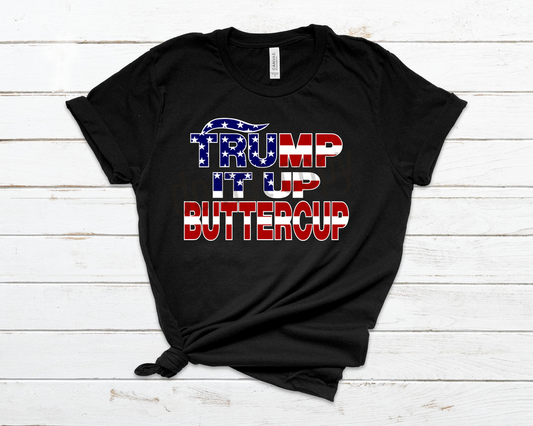 Trump It Up Buttercup t shirt